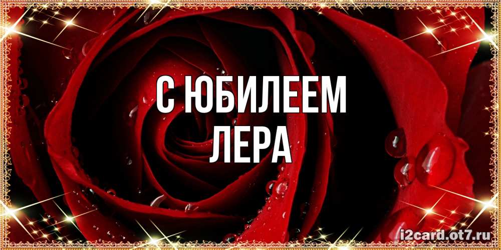 Открытка на каждый день с именем, Лера C юбилеем цветок в росе на день рождения Прикольная открытка с пожеланием онлайн скачать бесплатно 