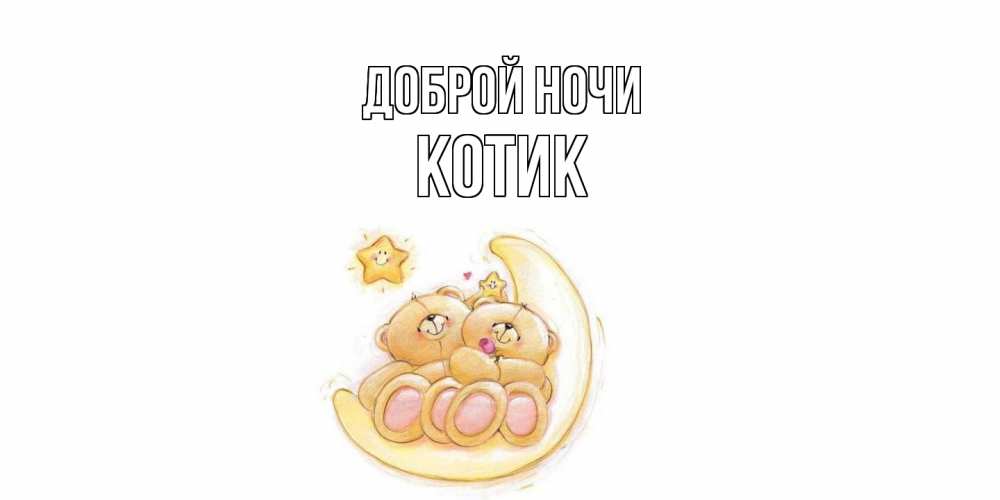 Открытка на каждый день с именем, Котик Доброй ночи мишки, месяц Прикольная открытка с пожеланием онлайн скачать бесплатно 