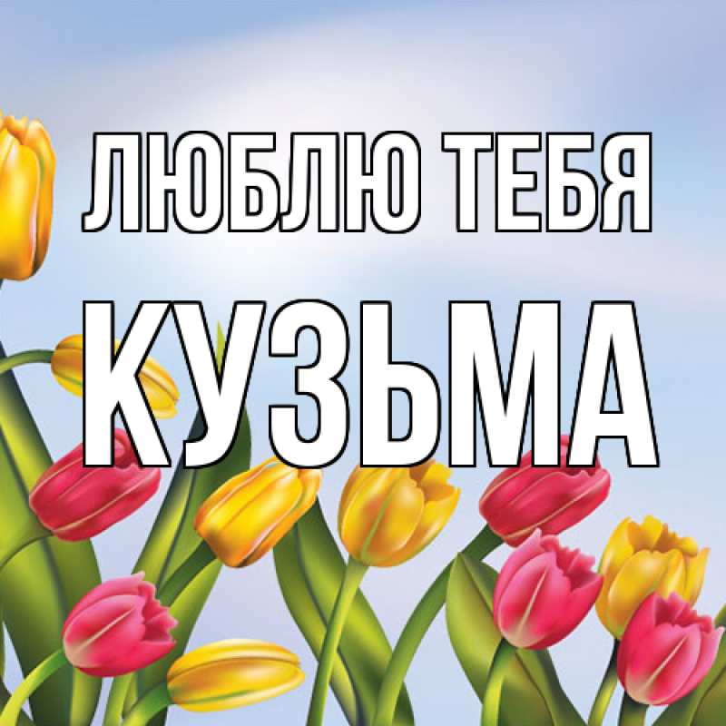 Открытка с именем, Кузьма, Люблю тебя