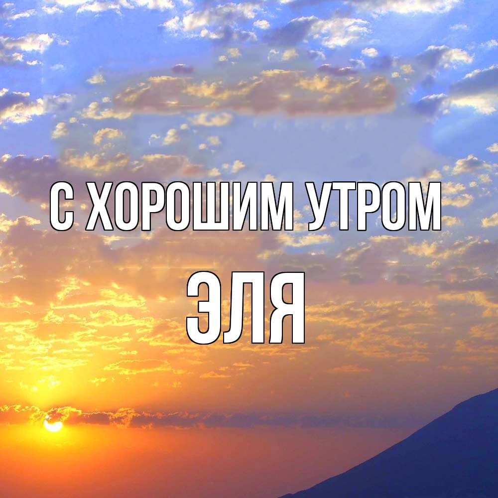 Открытка на каждый день с именем, Эля С хорошим утром облака и солнце Прикольная открытка с пожеланием онлайн скачать бесплатно 