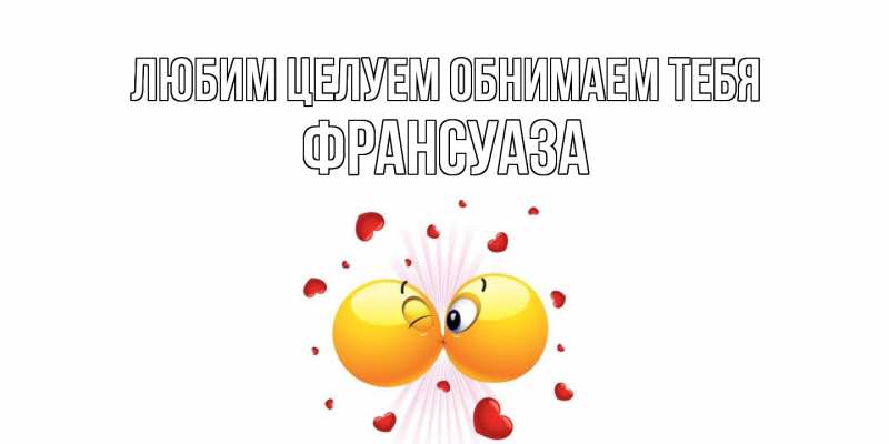 Картинка Любим целуем обнимаем тебя, Франсуаза