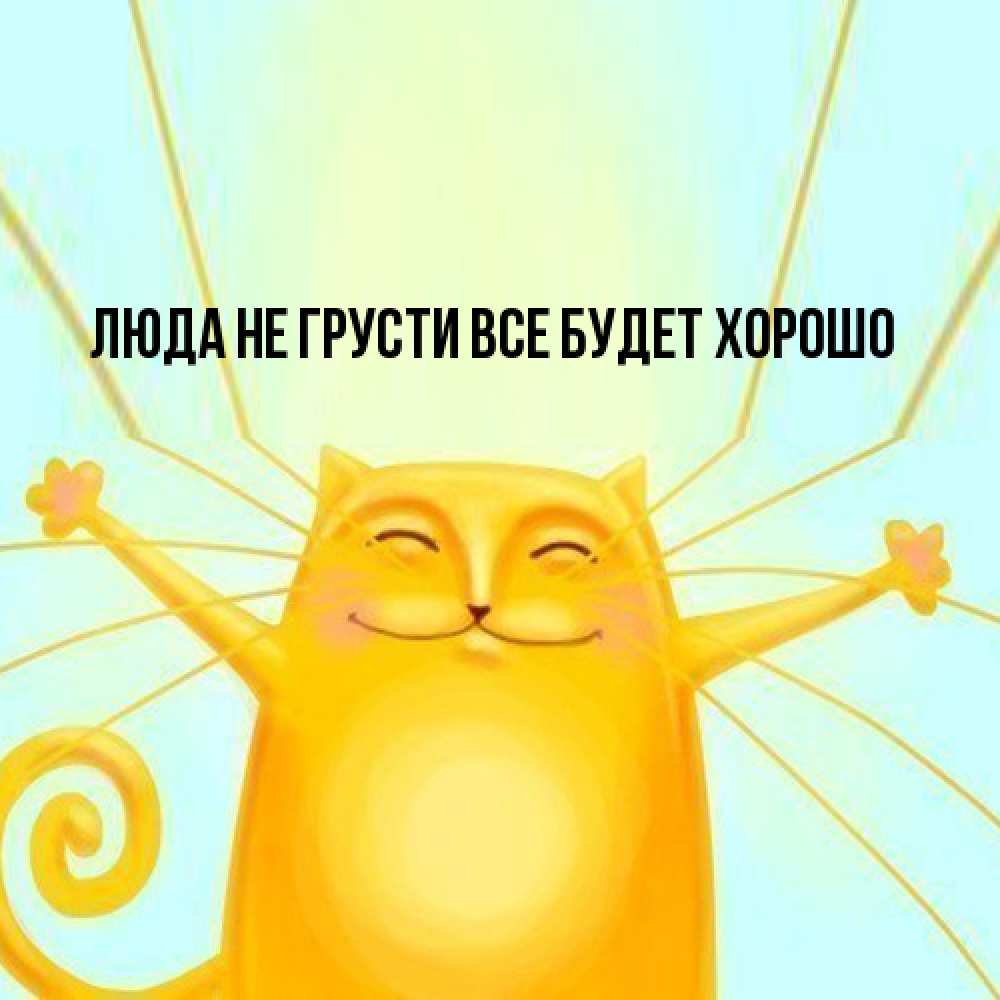 Открытка на каждый день с именем, Люда Не грусти, все будет хорошо обнимашки усатые Прикольная открытка с пожеланием онлайн скачать бесплатно 
