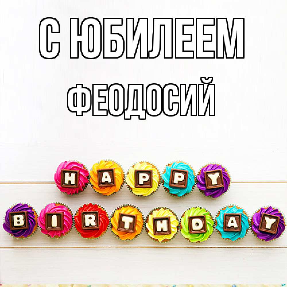 Открытка на каждый день с именем, Феодосий C юбилеем из кексов и шоколада Прикольная открытка с пожеланием онлайн скачать бесплатно 