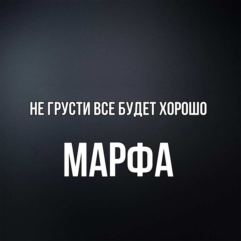Открытка с именем, Марфа, Не грусти все будет хорошо