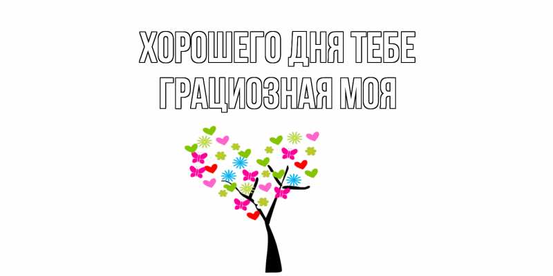 Открытка с именем, Грациозная моя, Хорошего дня тебе