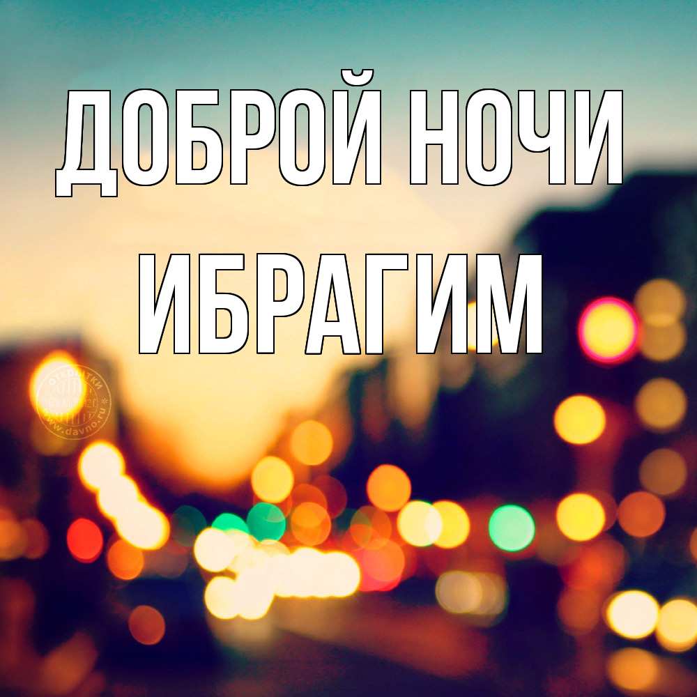 Открытка на каждый день с именем, Ибрагим Доброй ночи город Прикольная открытка с пожеланием онлайн скачать бесплатно 