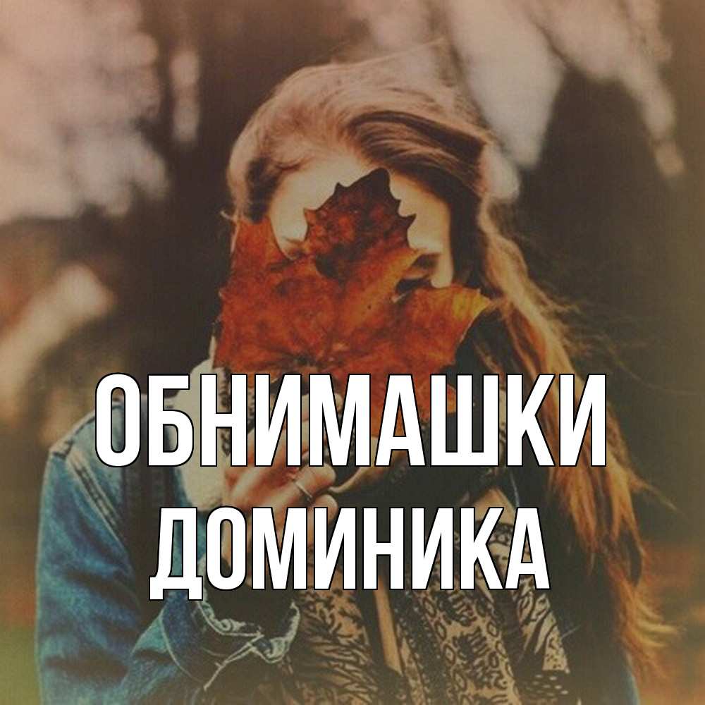 Открытка на каждый день с именем, Доминика Обнимашки осеннее настроение и рыжая Прикольная открытка с пожеланием онлайн скачать бесплатно 
