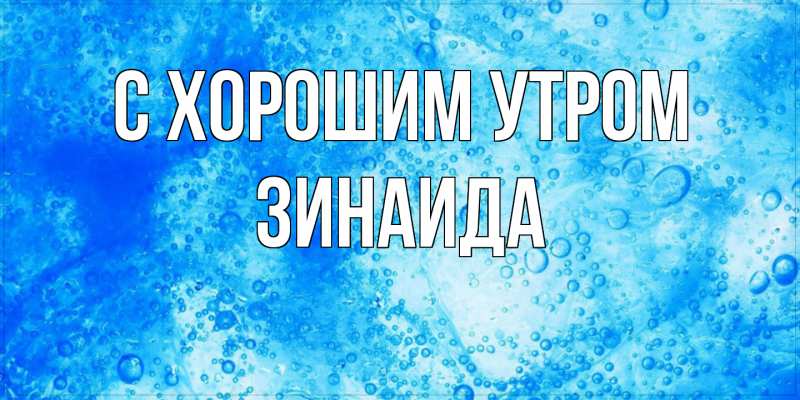 Открытка с именем, Зинаида, С хорошим утром