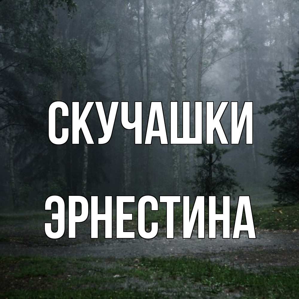Открытка на каждый день с именем, Эрнестина Скучашки одна и плохо мне Прикольная открытка с пожеланием онлайн скачать бесплатно 