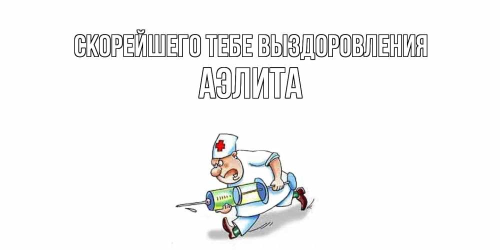 Открытка на каждый день с именем, Аэлита Скорейшего тебе выздоровления прикольные открытки не болей Прикольная открытка с пожеланием онлайн скачать бесплатно 