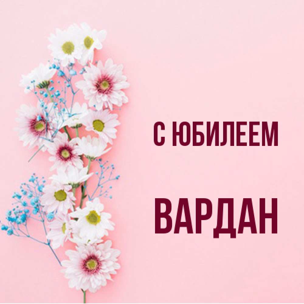 Открытка на каждый день с именем, Вардан C юбилеем Родная моя с днем рождения тебя картинка с цветами белыми и голубыми Прикольная открытка с пожеланием онлайн скачать бесплатно 