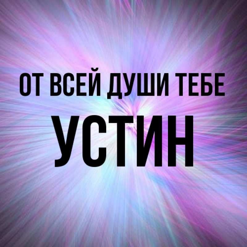 Открытка с именем, Устин, От всей души тебе