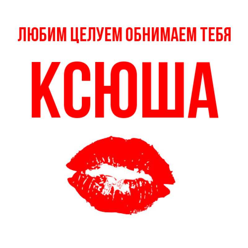 Картинка Любим целуем обнимаем тебя, Ксюша