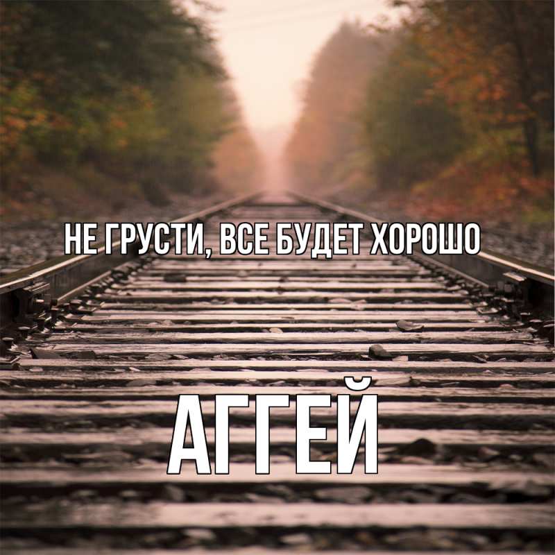 Картинка Не грусти, все будет хорошо, Аггей