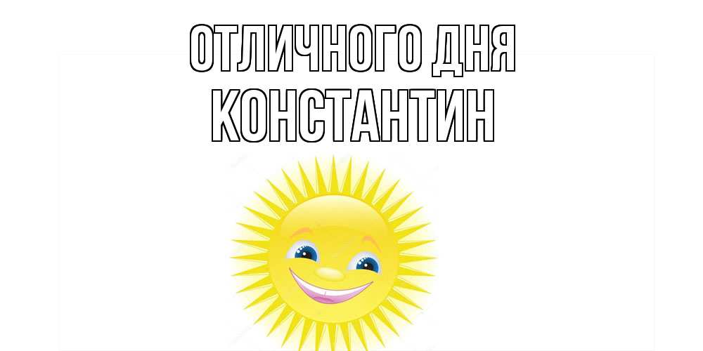 Открытка на каждый день с именем, Константин Отличного дня пожелания позитивные Прикольная открытка с пожеланием онлайн скачать бесплатно 