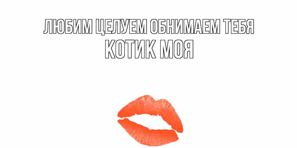 Открытка на каждый день с именем, Котик-моя Любим целуем обнимаем тебя поцелуй Прикольная открытка с пожеланием онлайн скачать бесплатно 