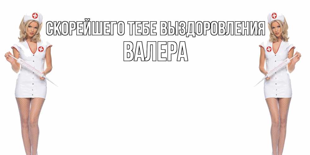 Открытка на каждый день с именем, Валера Скорейшего тебе выздоровления открытки с медсестрой Прикольная открытка с пожеланием онлайн скачать бесплатно 