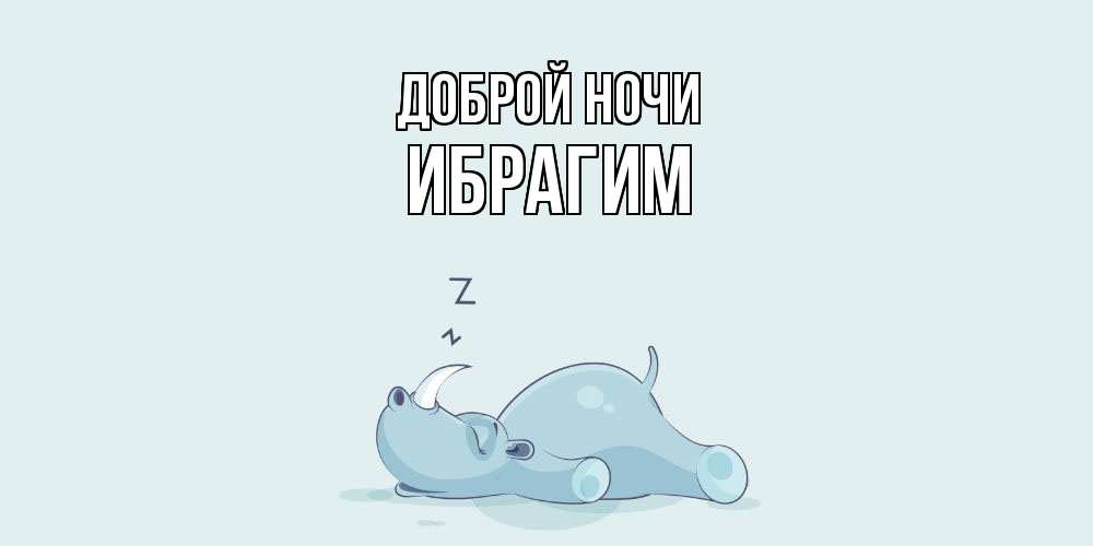 Открытка на каждый день с именем, Ибрагим Доброй ночи сладких снов с носорогом Прикольная открытка с пожеланием онлайн скачать бесплатно 