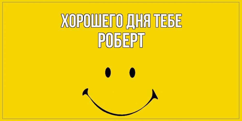 Открытка на каждый день с именем, Роберт Хорошего дня тебе улыбка Прикольная открытка с пожеланием онлайн скачать бесплатно 