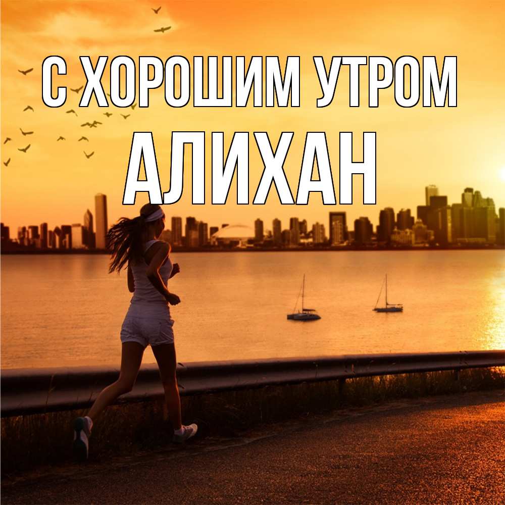Открытка на каждый день с именем, Алихан С хорошим утром девушка бежит Прикольная открытка с пожеланием онлайн скачать бесплатно 