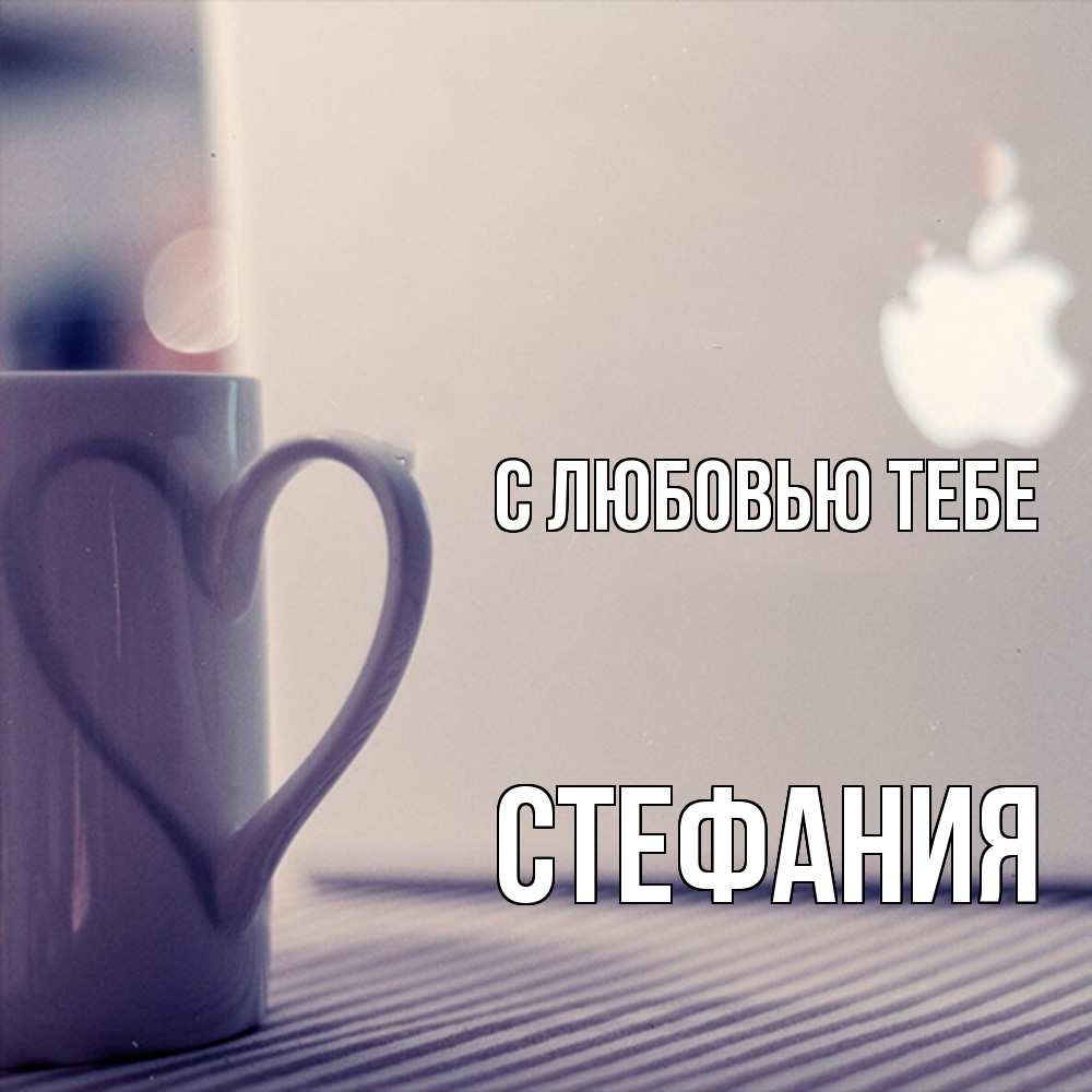 Открытка на каждый день с именем, Стефания С любовью тебе знак яблока Прикольная открытка с пожеланием онлайн скачать бесплатно 