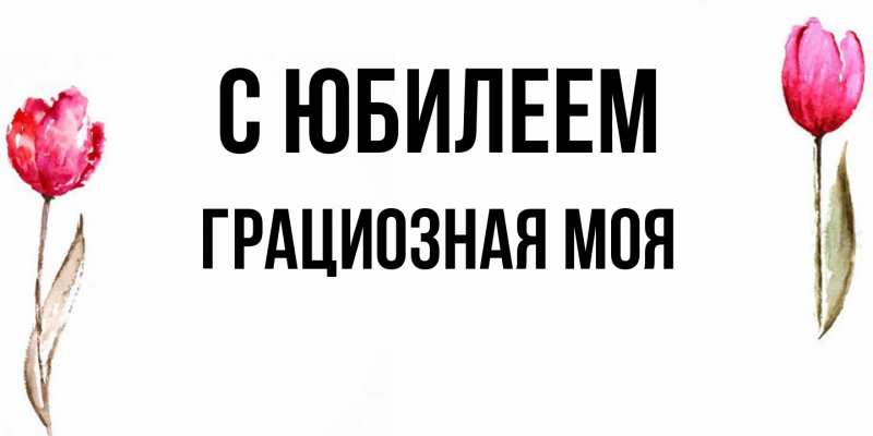 Картинка C юбилеем, Грациозная моя