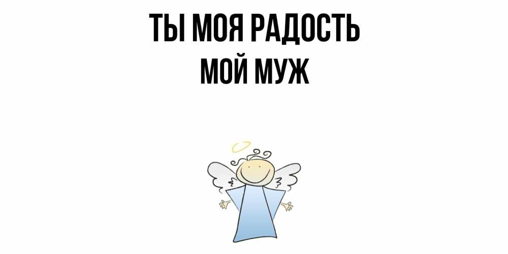 Открытка на каждый день с именем, Мой-муж Ты моя радость ангел Прикольная открытка с пожеланием онлайн скачать бесплатно 