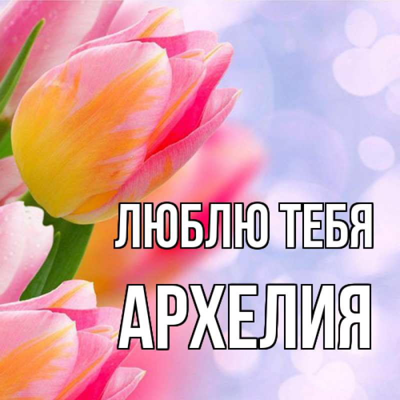 Картинка Люблю тебя, Архелия
