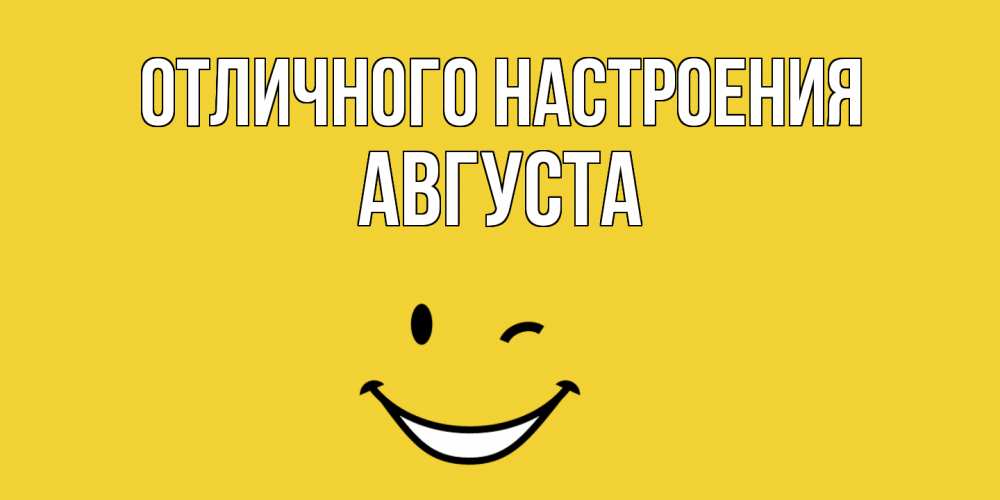 Открытка на каждый день с именем, Августа Отличного настроения смайл Прикольная открытка с пожеланием онлайн скачать бесплатно 
