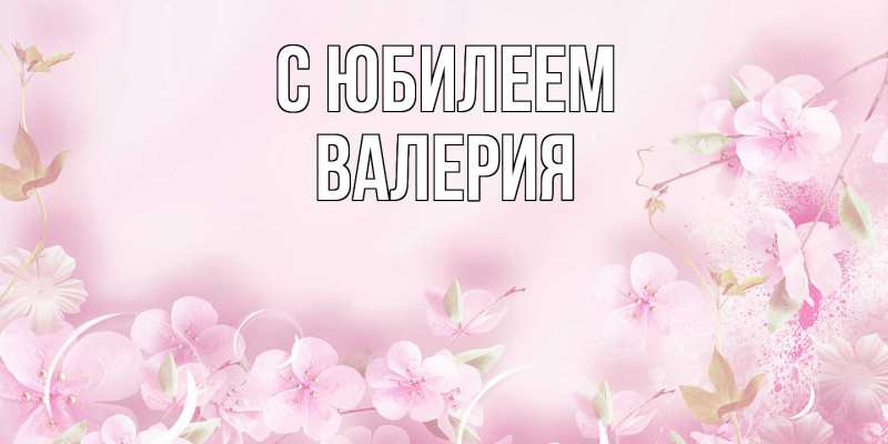 Открытка с именем, Валерия, C юбилеем