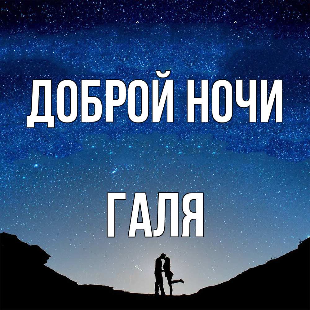 Открытка на каждый день с именем, Галя Доброй ночи звездное небо и люди Прикольная открытка с пожеланием онлайн скачать бесплатно 