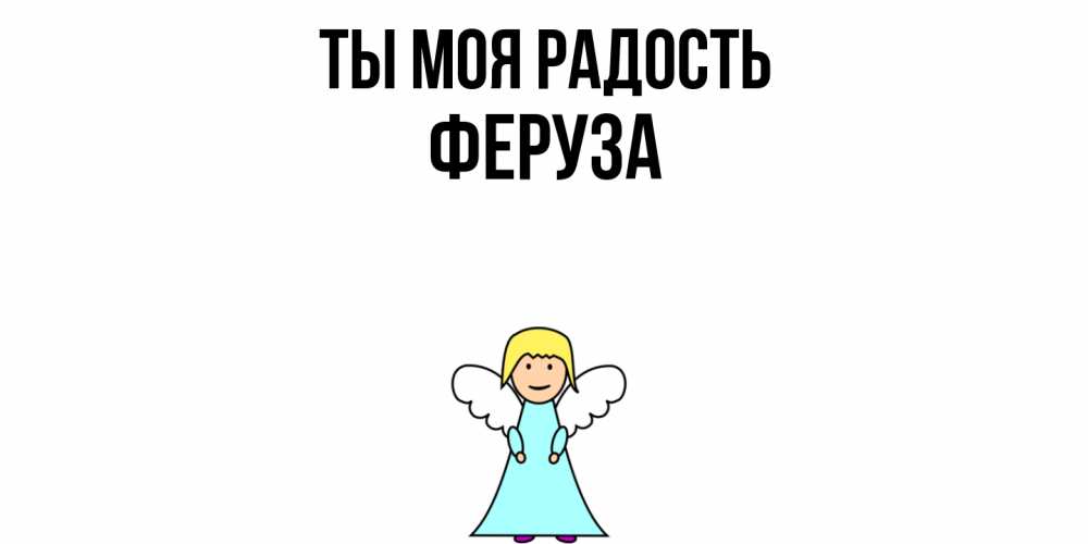 Открытка на каждый день с именем, Феруза Ты моя радость ангел Прикольная открытка с пожеланием онлайн скачать бесплатно 