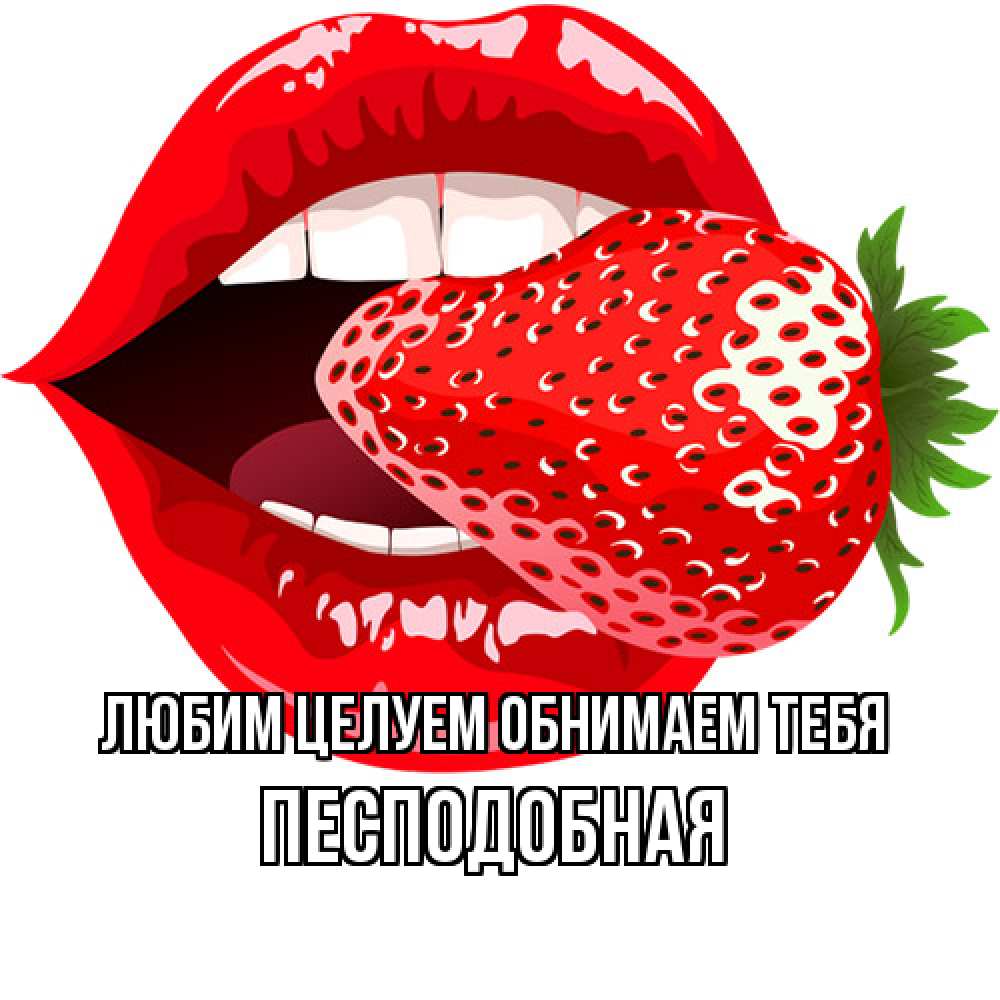 Открытка на каждый день с именем, Песподобная Любим целуем обнимаем тебя клубника в губах Прикольная открытка с пожеланием онлайн скачать бесплатно 