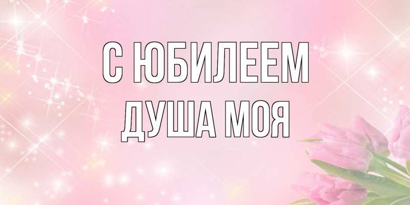 Картинка C юбилеем, Душа моя