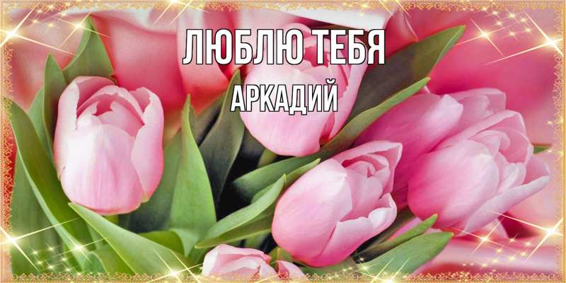 Открытка с именем, Аркадий, Люблю тебя