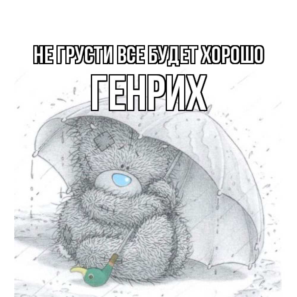 Открытка на каждый день с именем, Генрих Не грусти все будет хорошо медвежонок с зонтом Прикольная открытка с пожеланием онлайн скачать бесплатно 