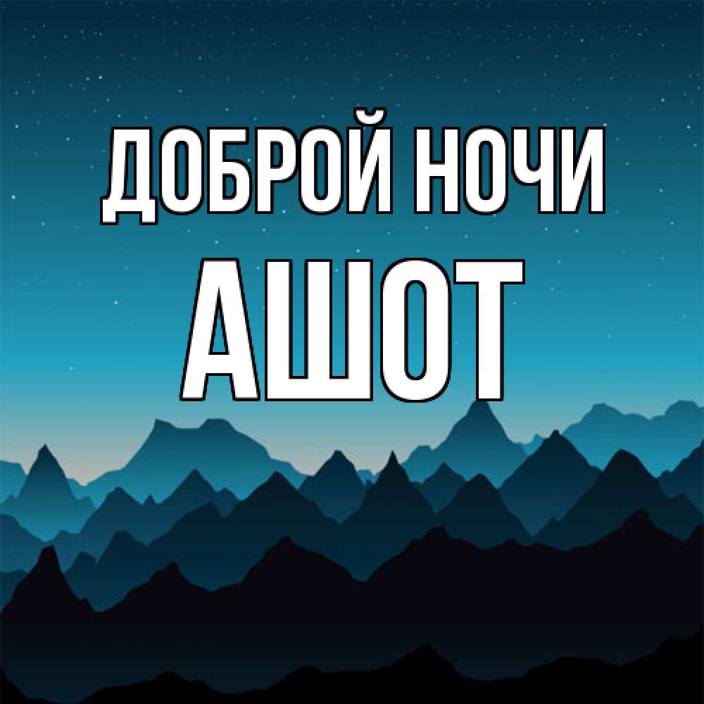 Открытка на каждый день с именем, Ашот Доброй ночи сладких снов звездное небо Прикольная открытка с пожеланием онлайн скачать бесплатно 