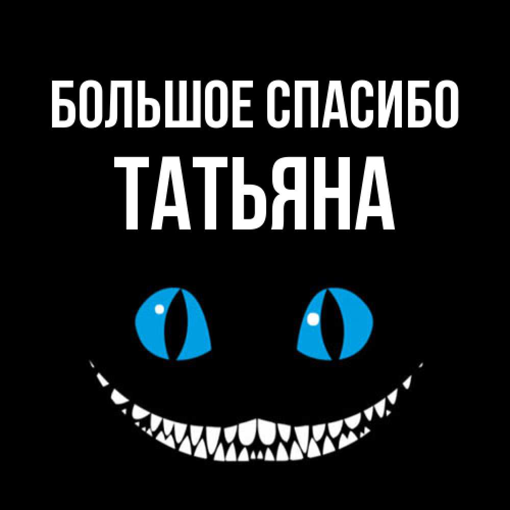 Открытка на каждый день с именем, Татьяна Большое спасибо благодарю от чеширика Прикольная открытка с пожеланием онлайн скачать бесплатно 