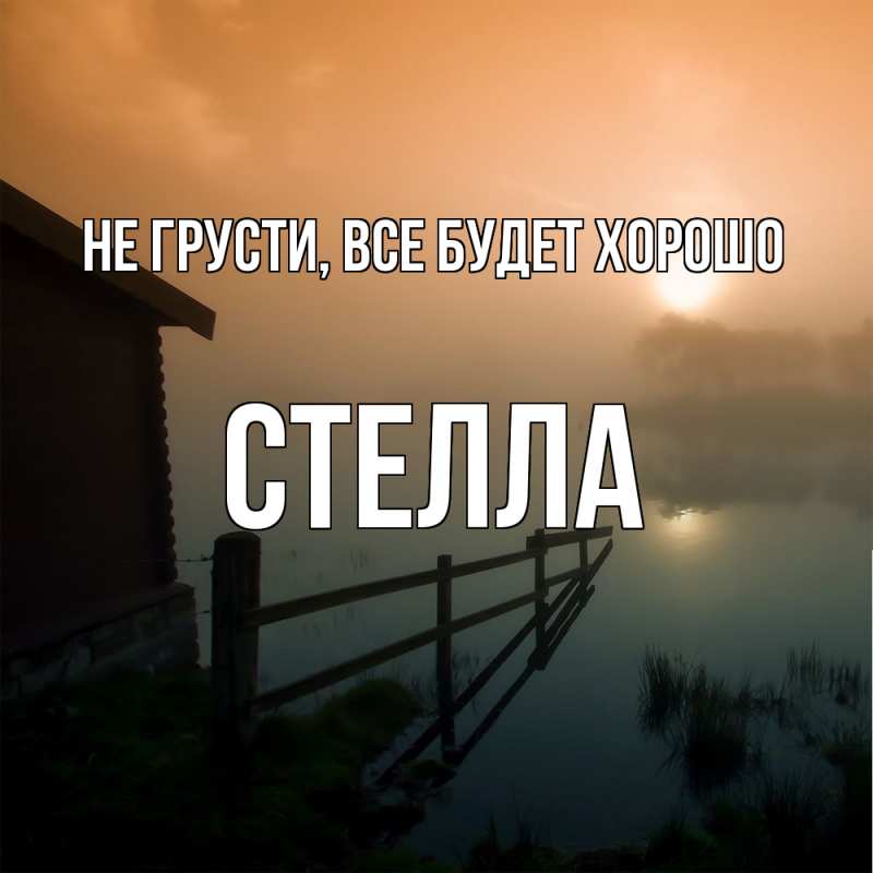 Открытка с именем, Стелла, Не грусти, все будет хорошо