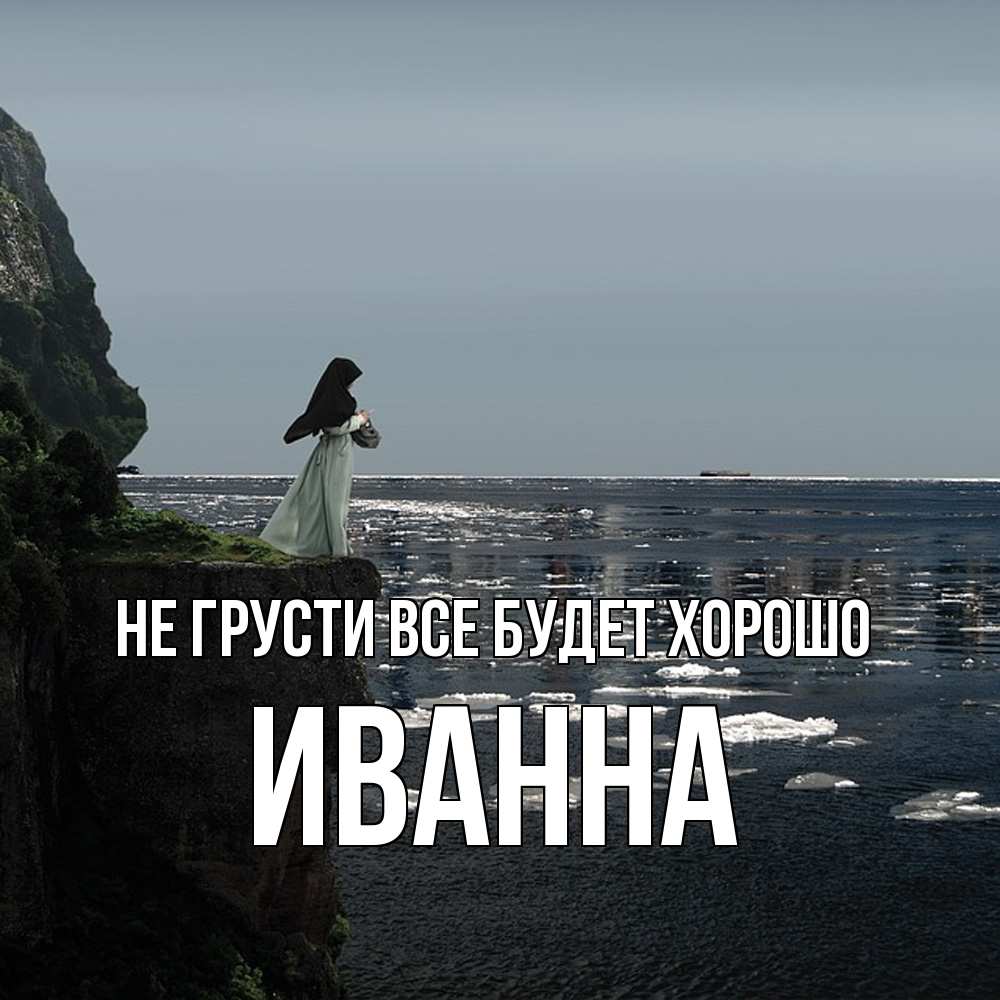 Открытка на каждый день с именем, Иванна Не грусти все будет хорошо весна лед тает Прикольная открытка с пожеланием онлайн скачать бесплатно 