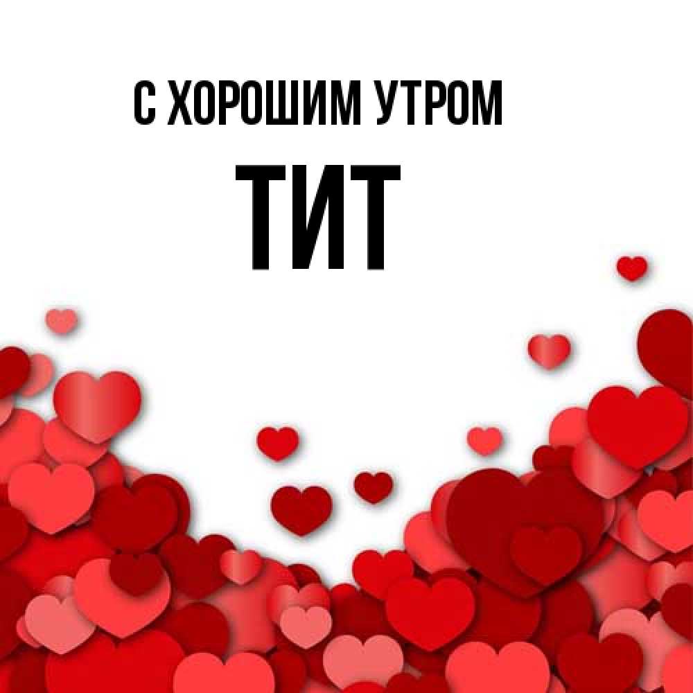 Открытка на каждый день с именем, Тит С хорошим утром хорошего настроения Прикольная открытка с пожеланием онлайн скачать бесплатно 