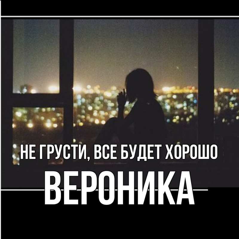 Картинка Не грусти, все будет хорошо, Вероника