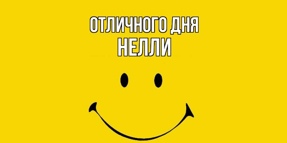 Открытка на каждый день с именем, Нелли Отличного дня радость и улыбка Прикольная открытка с пожеланием онлайн скачать бесплатно 