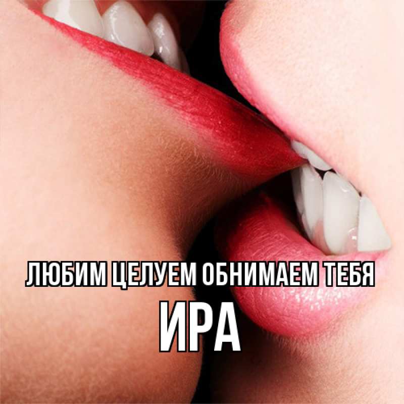 Открытка с именем, Ира, Любим целуем обнимаем тебя