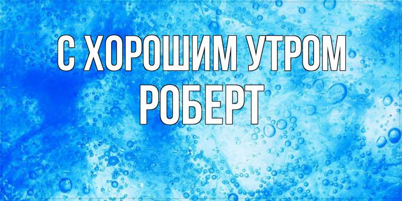 Картинка С хорошим утром, Роберт