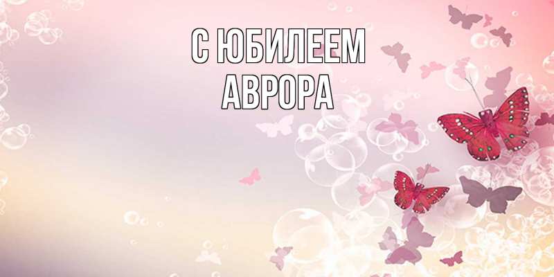 Картинка C юбилеем, Аврора