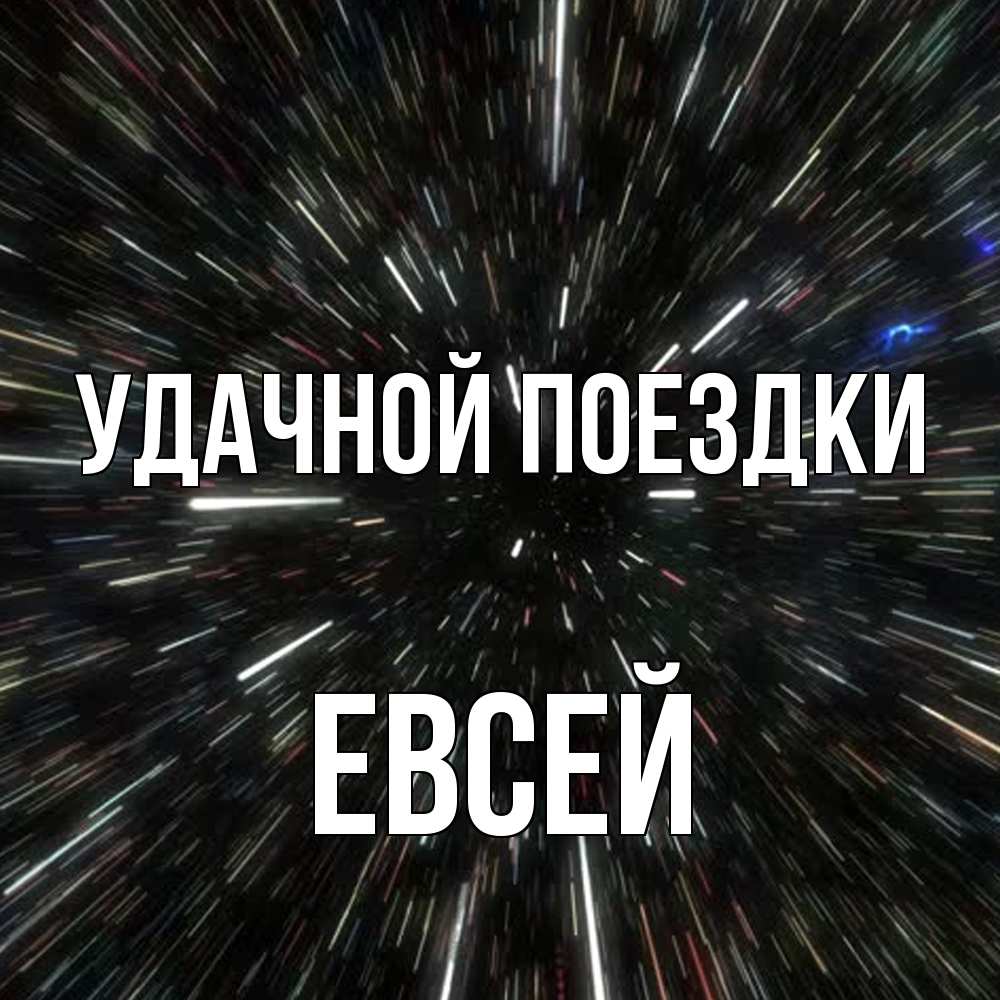 Открытка на каждый день с именем, Евсей Удачной поездки туннель Прикольная открытка с пожеланием онлайн скачать бесплатно 