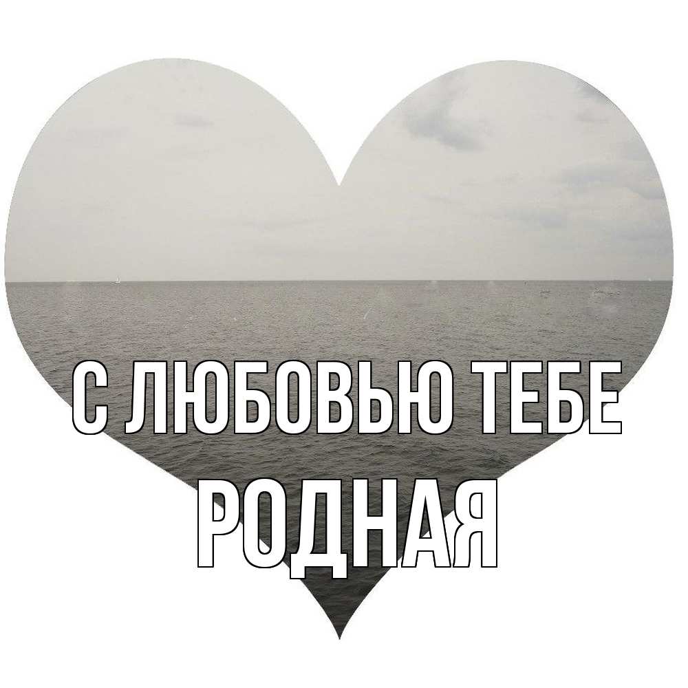 Открытка на каждый день с именем, Родная С любовью тебе чернобелая картнка Прикольная открытка с пожеланием онлайн скачать бесплатно 