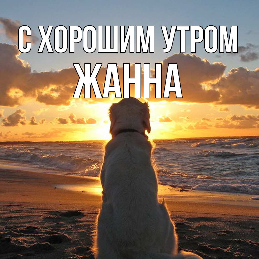 Открытка на каждый день с именем, Жанна С хорошим утром восход солнца Прикольная открытка с пожеланием онлайн скачать бесплатно 