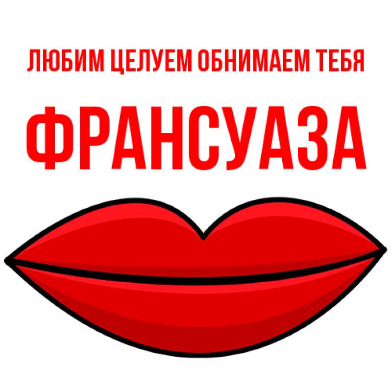 Открытка с именем, Франсуаза, Любим целуем обнимаем тебя